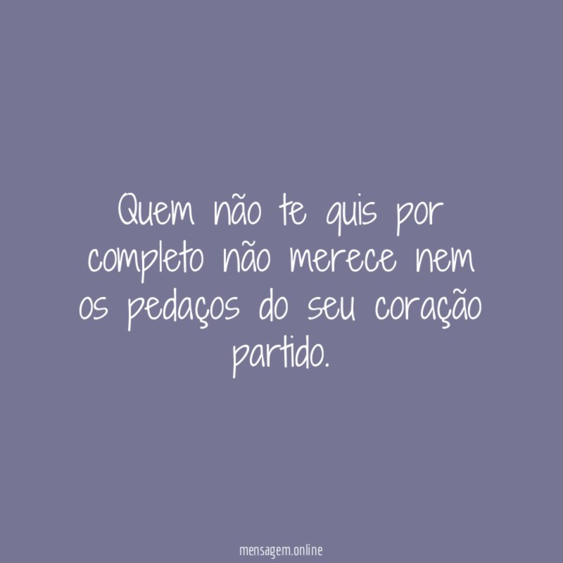 Quem não te quis por completo não merece