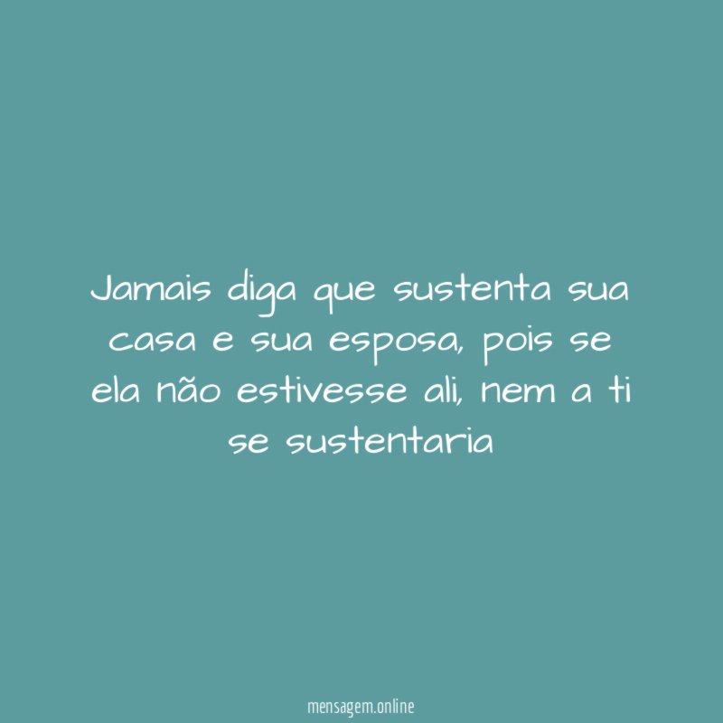 Jamais diga que sustenta sua casa e sua esposa