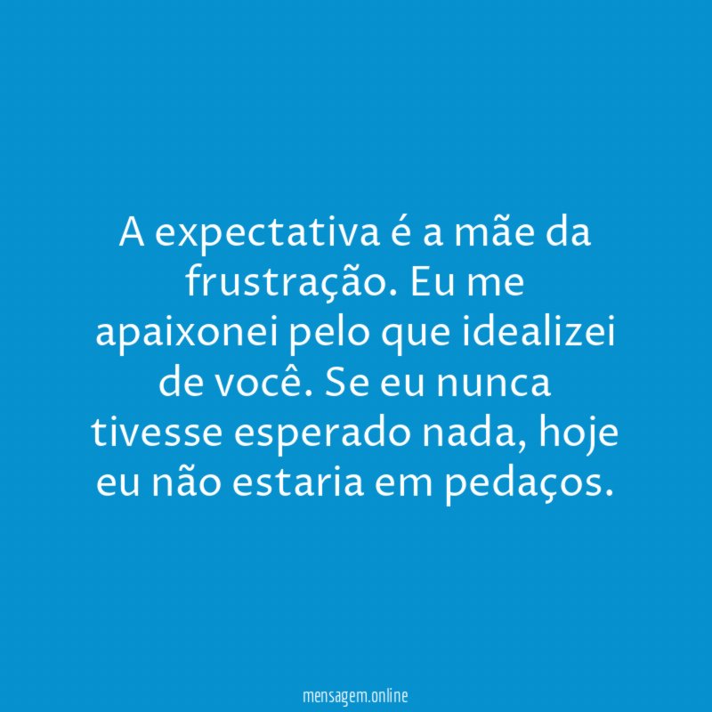 A expectativa é a mãe da frustração