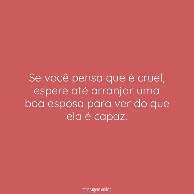 Se você pensa que é cruel