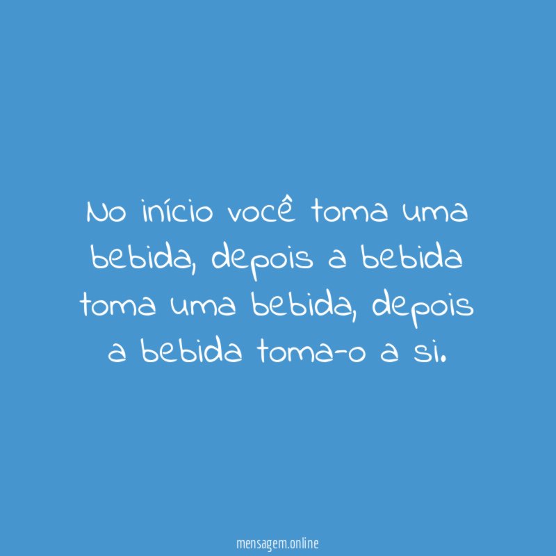 No início você toma uma bebida