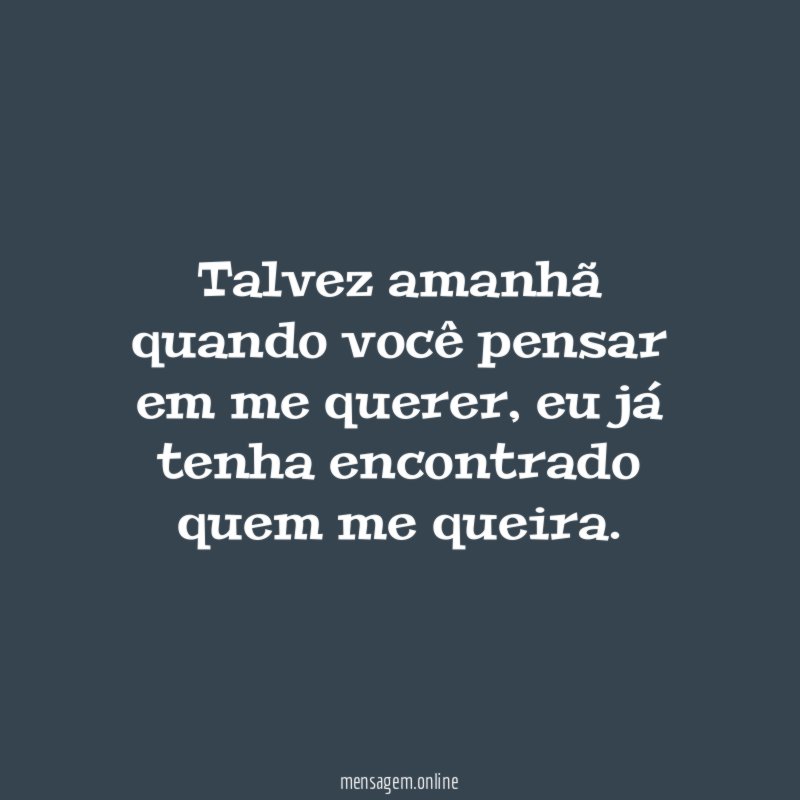Talvez amanhã quando você pensar em me querer