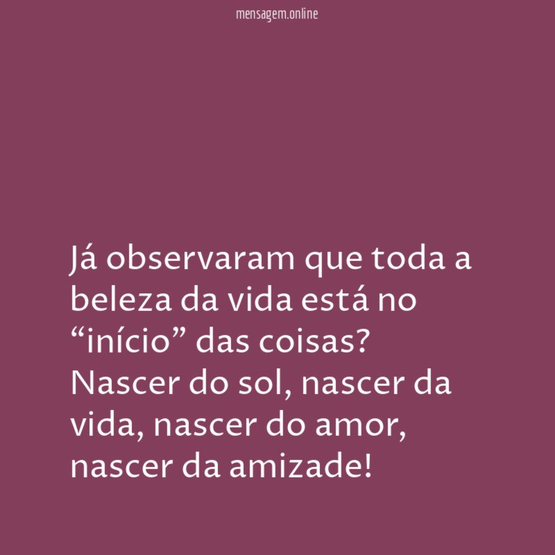 Já observaram que toda a beleza da vida