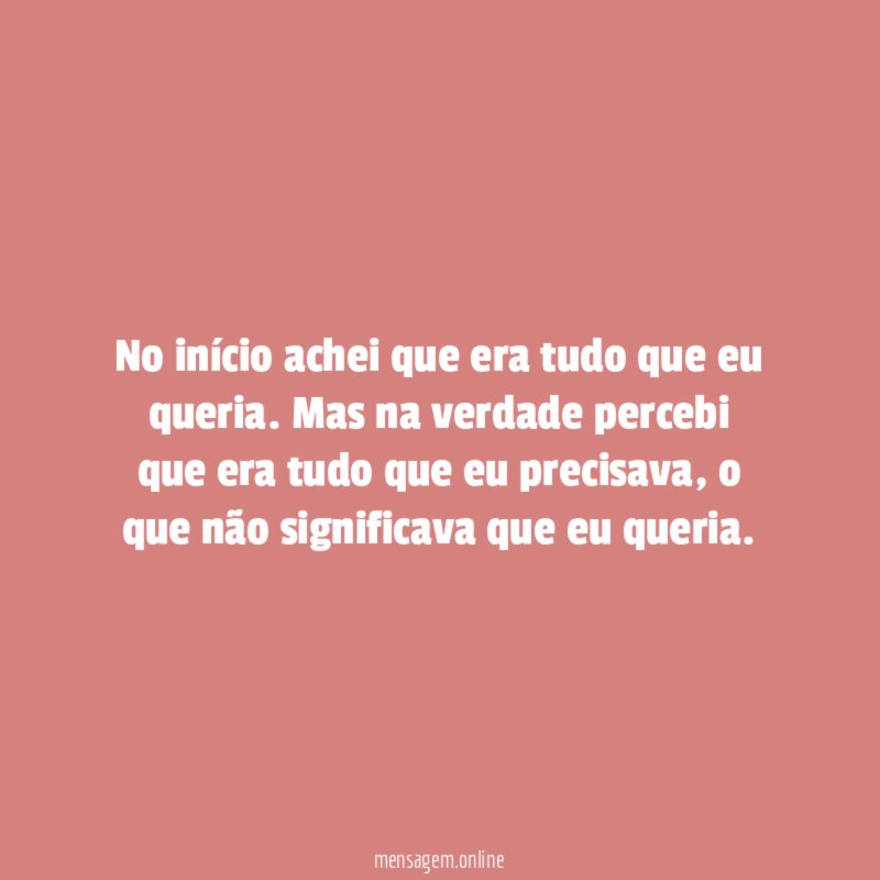 No início achei que era tudo que eu queria