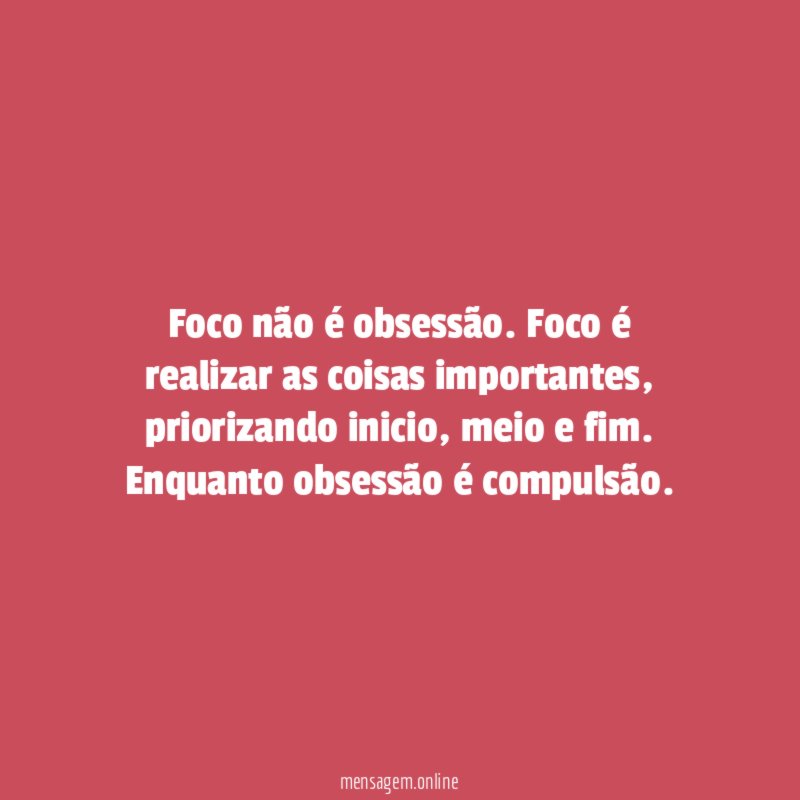 Foco não é obsessão