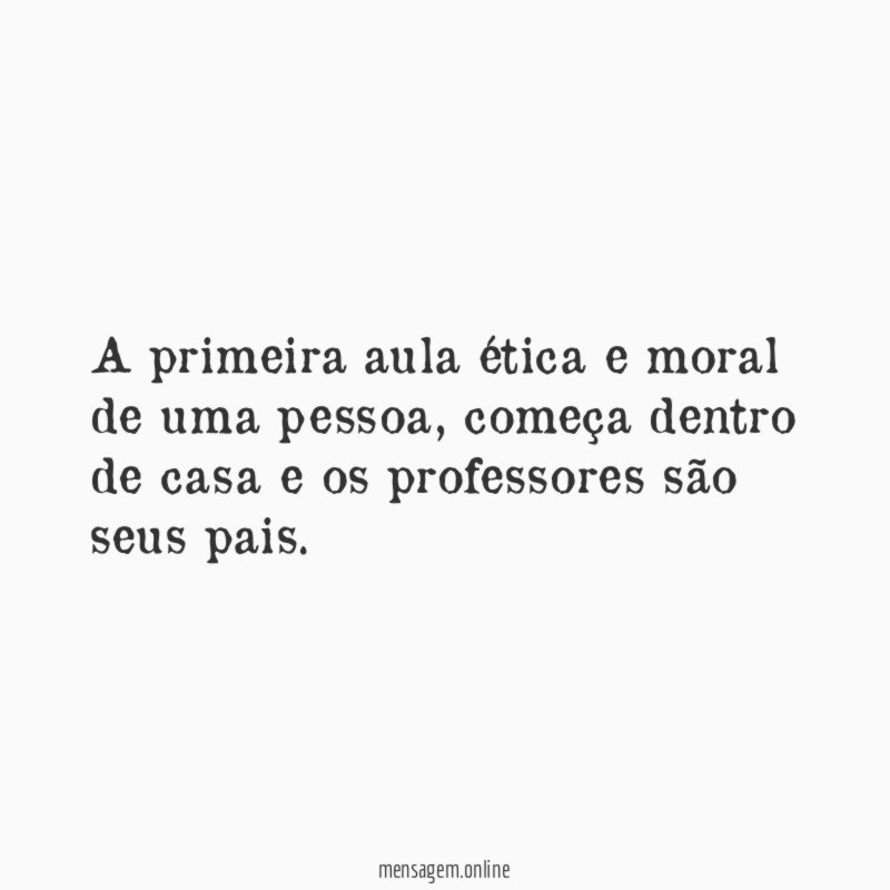 A primeira aula ética e moral de uma pessoa