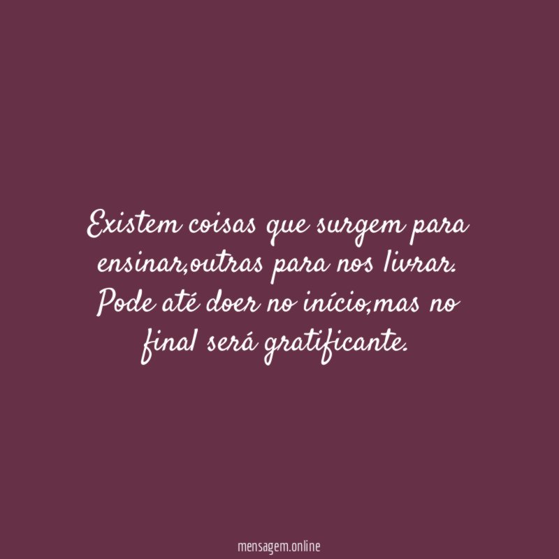 Existem coisas que surgem para ensinar