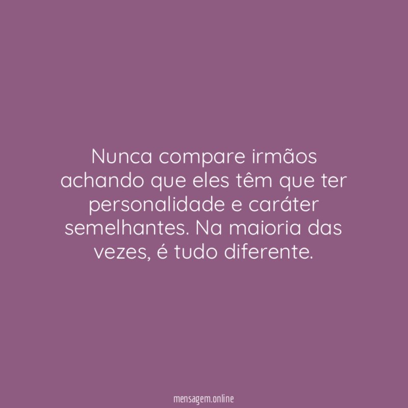 Nunca compare irmãos achando que eles têm que