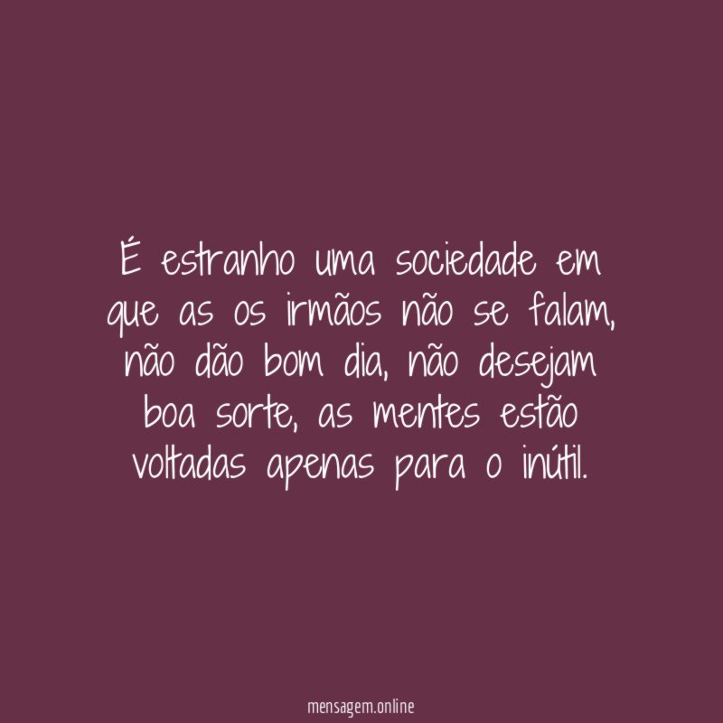 É estranho uma sociedade em que as os