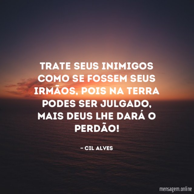 Trate seus inimigos como se fossem seus irmãos
