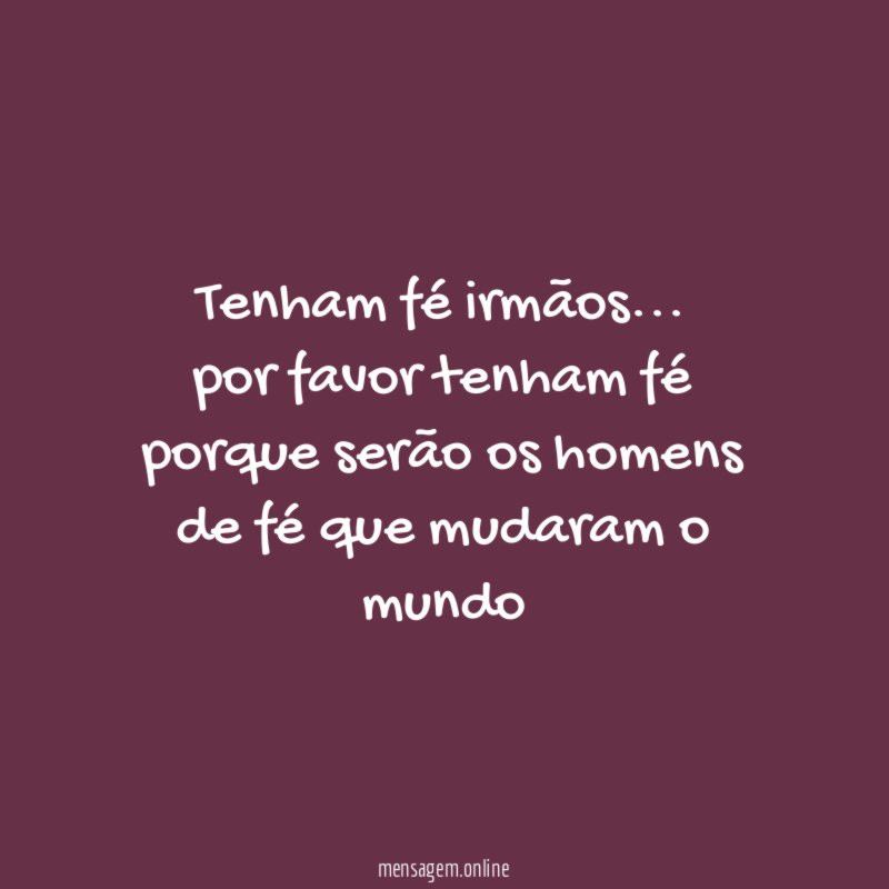 Tenham fé irmãos