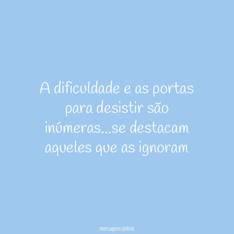 A dificuldade e as portas para desistir são inúmeras
