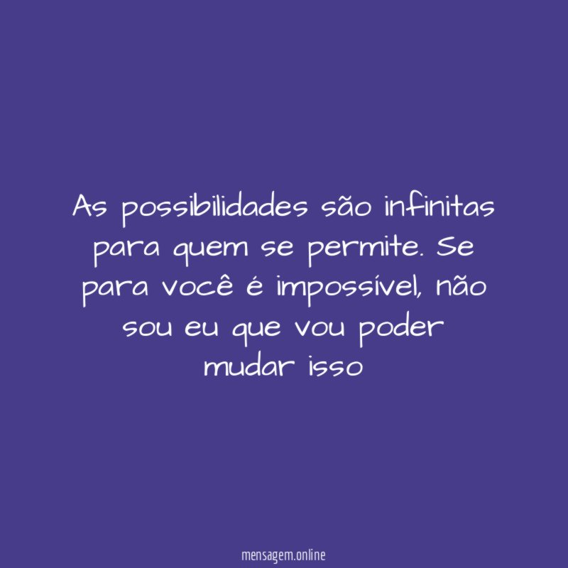 As possibilidades são infinitas para quem se permite