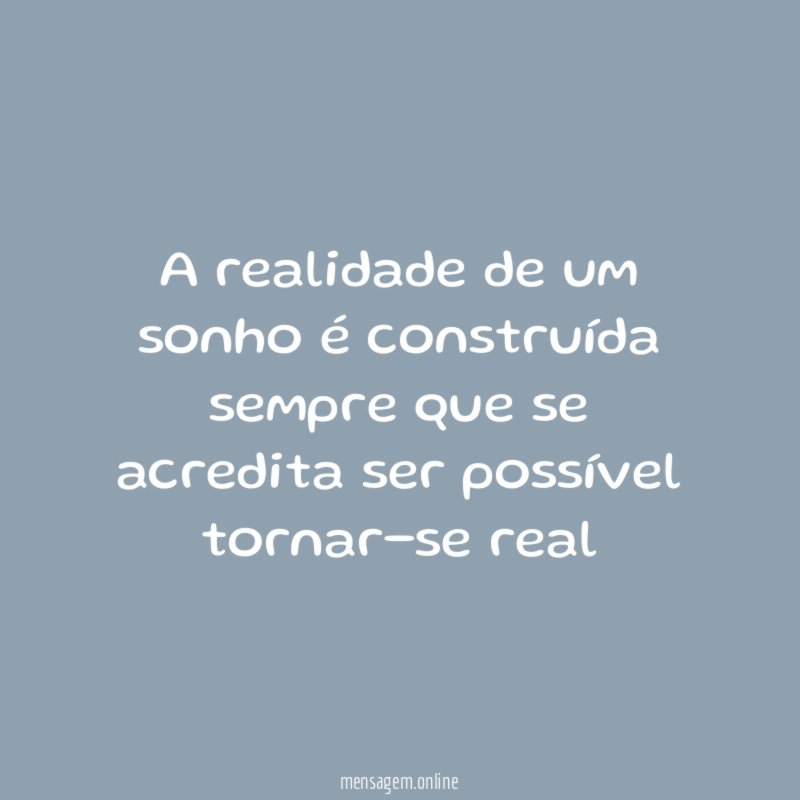 A realidade de um sonho é construída sempre