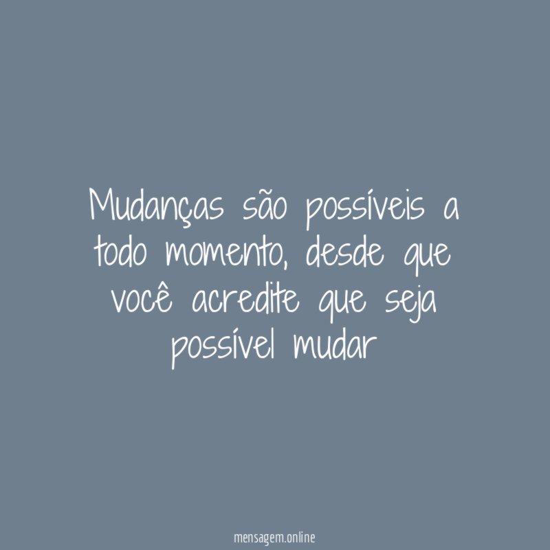 Mudanças são possíveis a todo momento