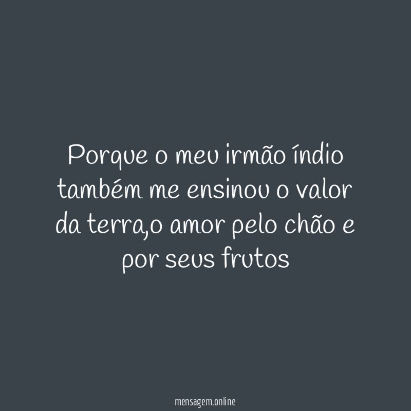 Porque o meu irmão índio também me