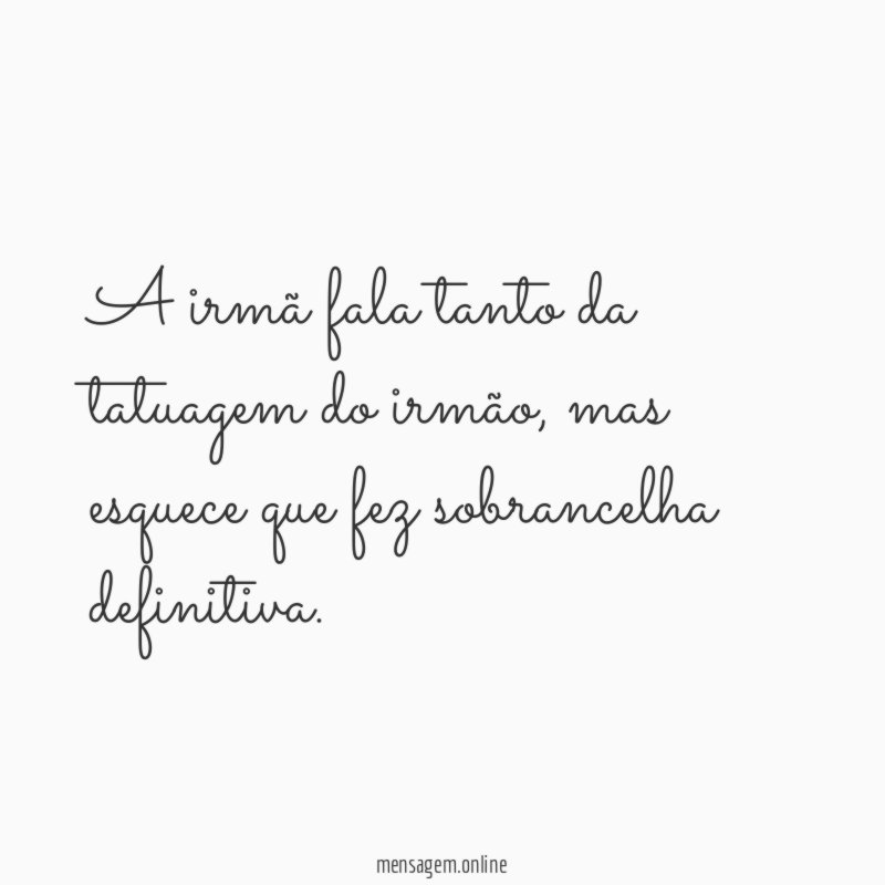 A irmã fala tanto da tatuagem do irmão