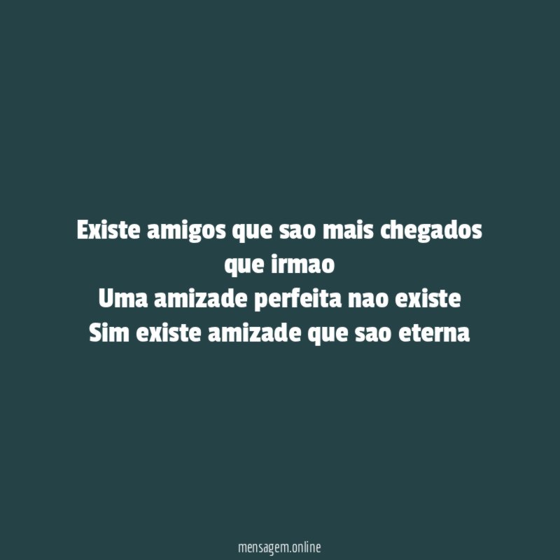 Existe amigos que sao mais chegados que irmao Uma