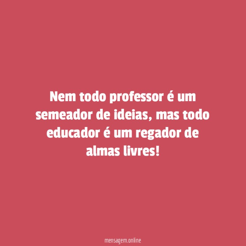 Nem todo professor é um semeador de ideias