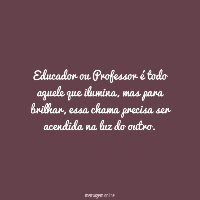 Educador ou Professor é todo aquele que ilumina