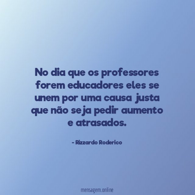 No dia que os professores forem educadores eles