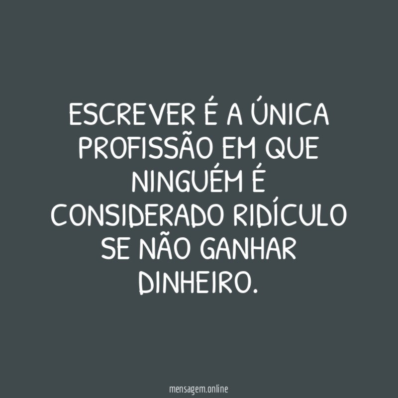Escrever é a única profissão em que ninguém