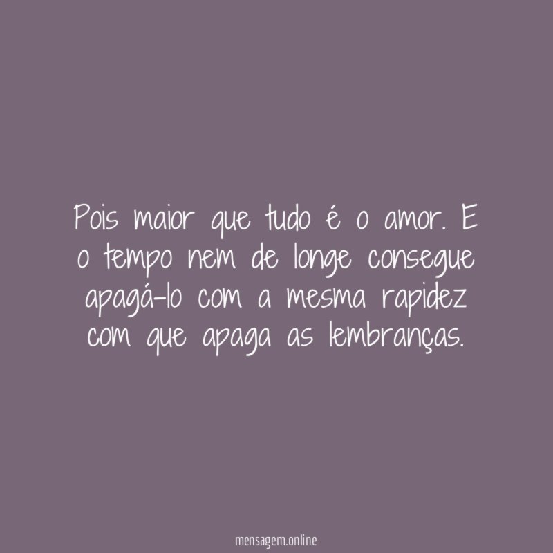 Pois maior que tudo é o amor