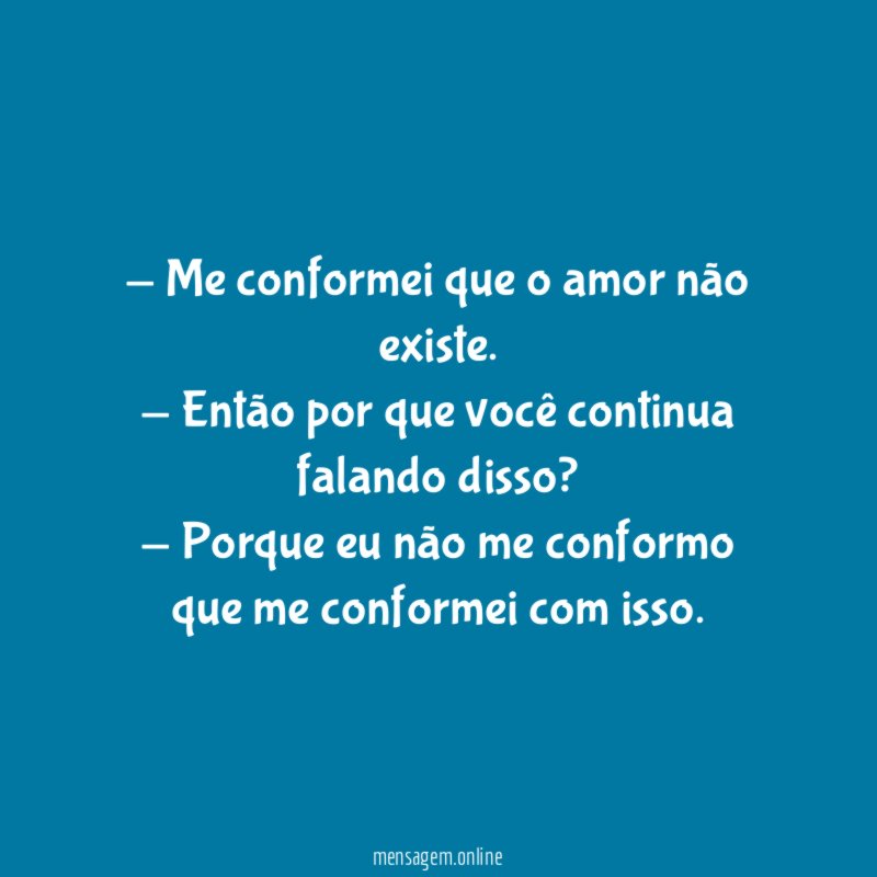Me conformei que o amor não existe