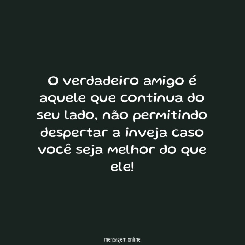 O verdadeiro amigo é aquele que continua do seu lado