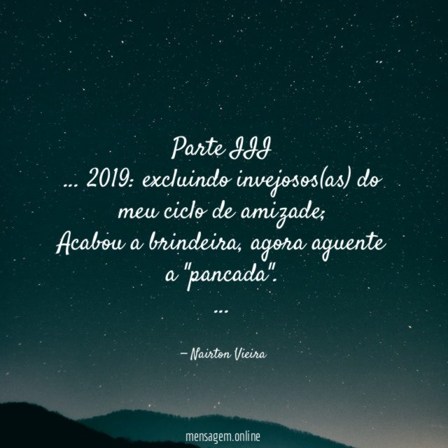 Parte III
… 2019: excluindo invejosos(as) do meu ciclo de amizade;
Acabou a brindeira, agora aguente a "pancada".