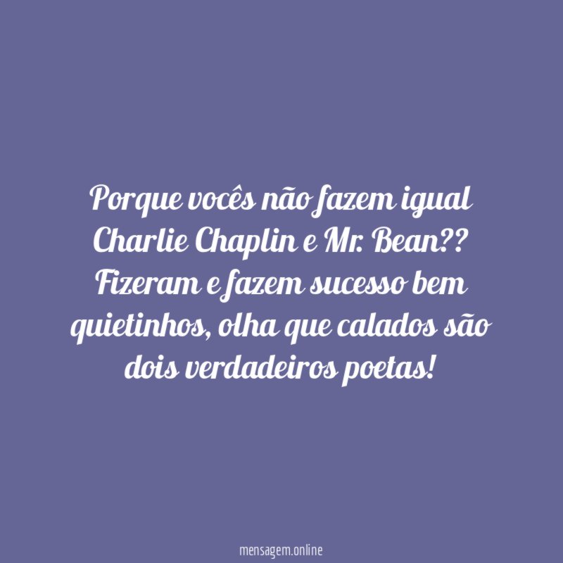 Porque vocês não fazem igual Charlie Chaplin e Mr