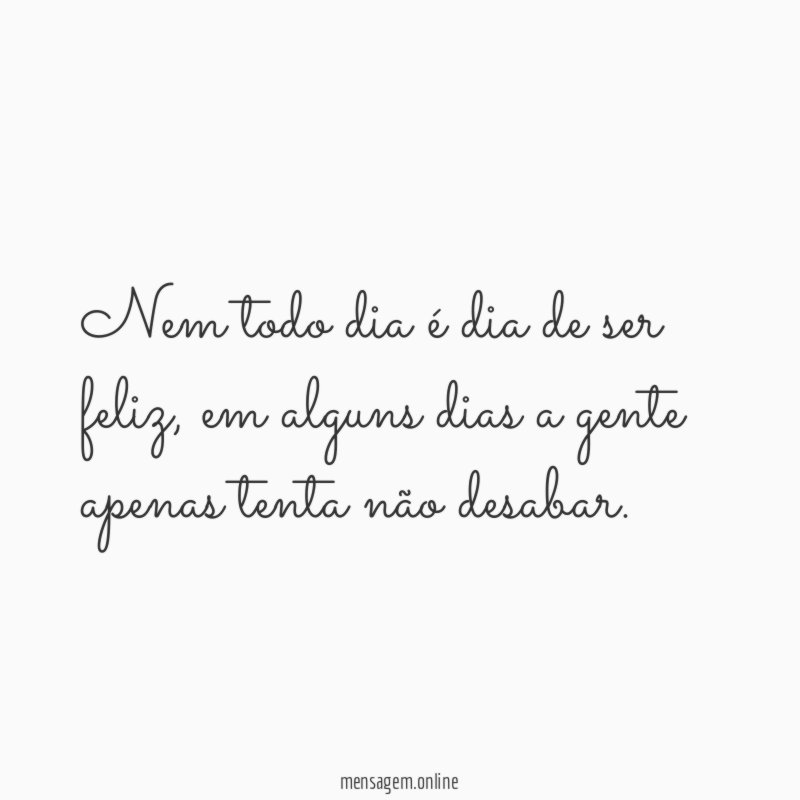 Nem todo dia é dia de ser feliz