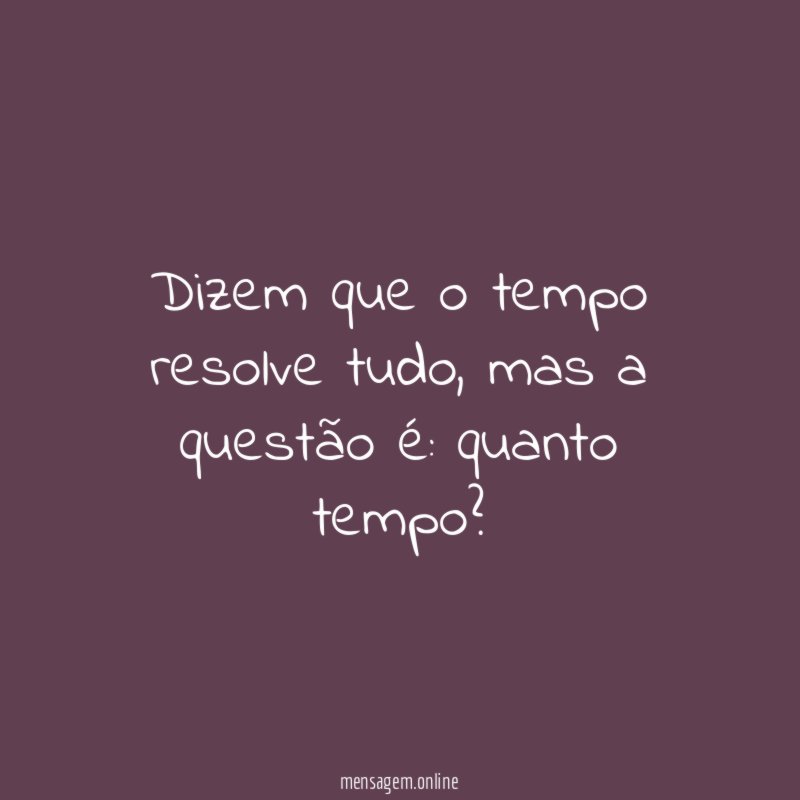 Dizem que o tempo resolve tudo