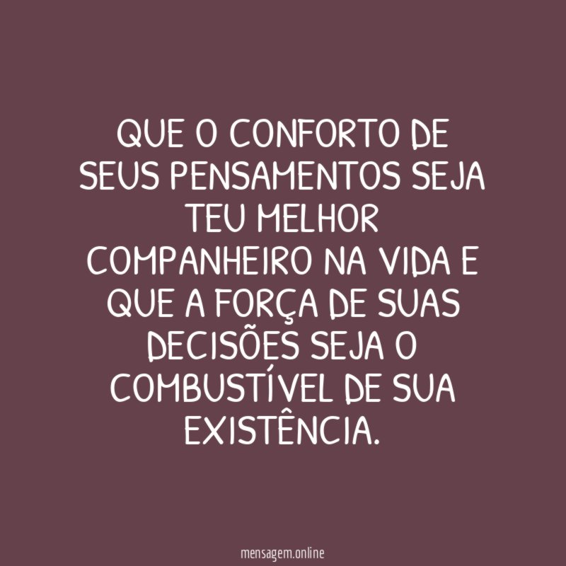 Que o conforto de seus pensamentos seja teu