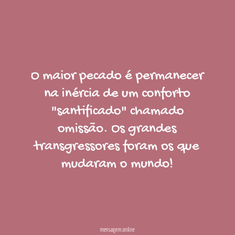 O maior pecado é permanecer na inércia de