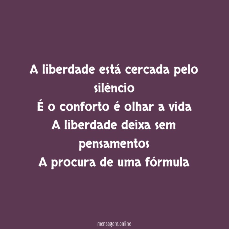 A liberdade está cercada pelo silêncio É o conforto