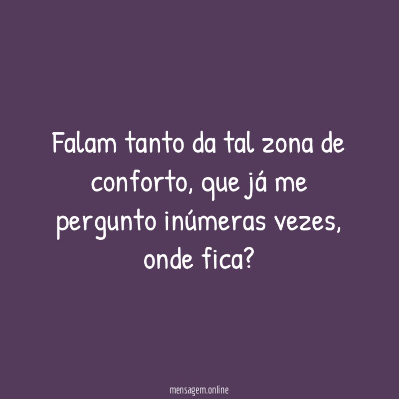 Falam tanto da tal zona de conforto