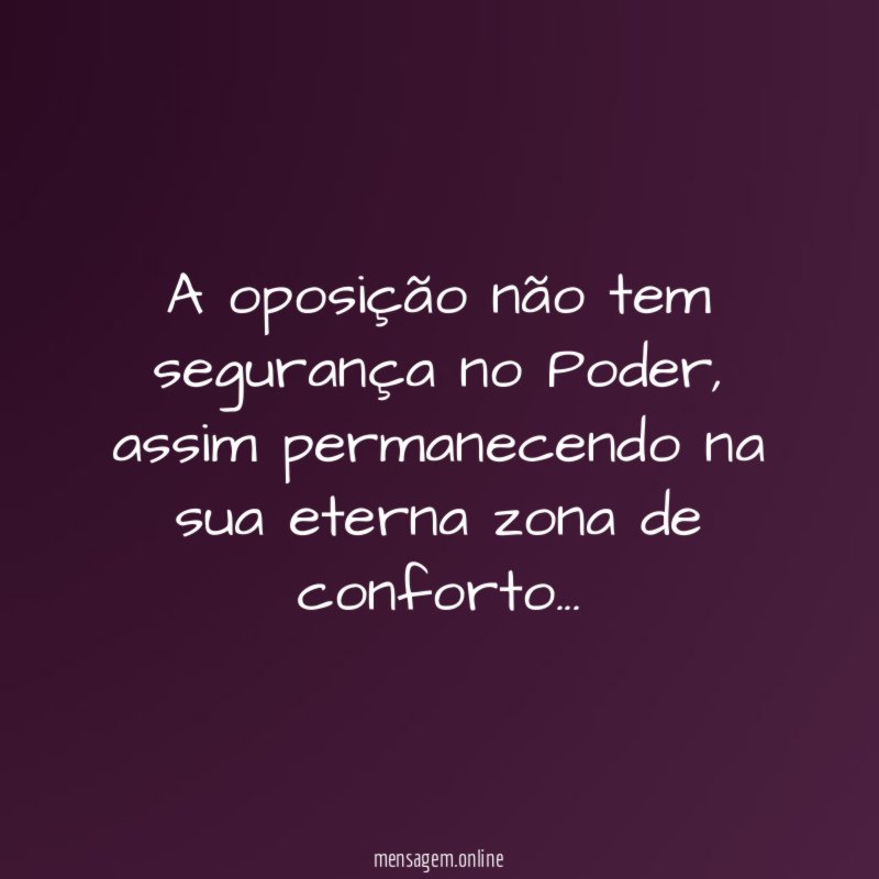 A oposição não tem segurança no Poder