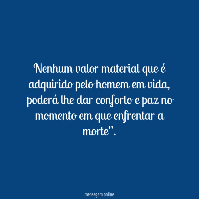 Nenhum valor material que é adquirido pelo homem em vida