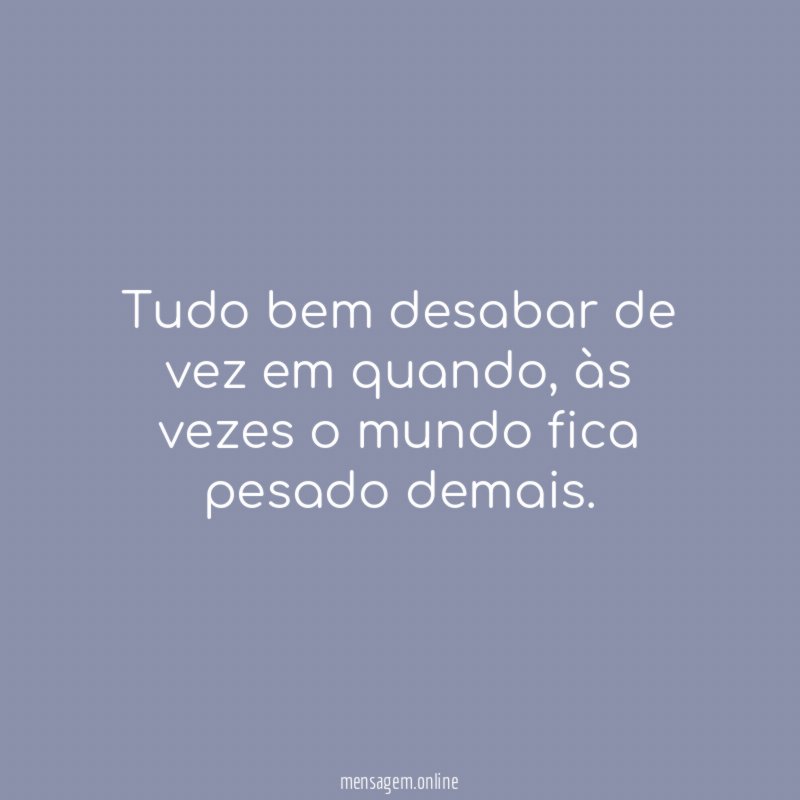 Tudo bem desabar de vez em quando
