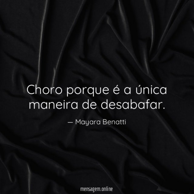 Choro porque é a única maneira de desabafar