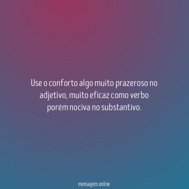 Use o conforto algo muito prazeroso no adjetivo