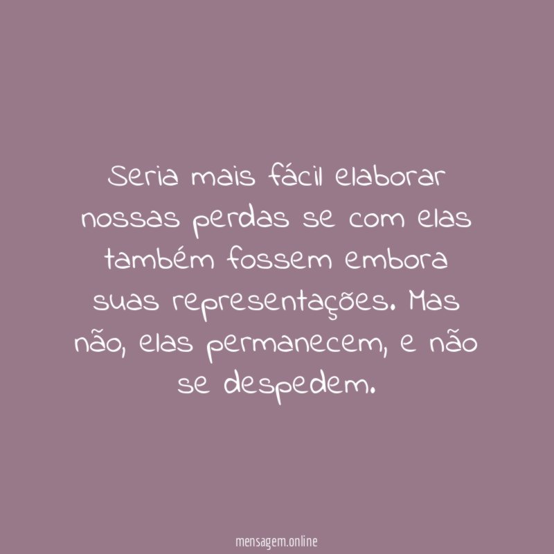Seria mais fácil elaborar nossas perdas se com