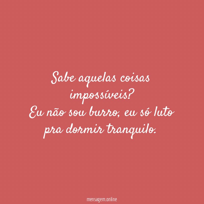 Sabe aquelas coisas impossíveis