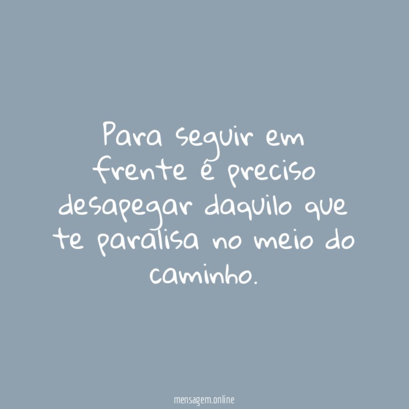 Para seguir em frente é preciso desapegar daquilo