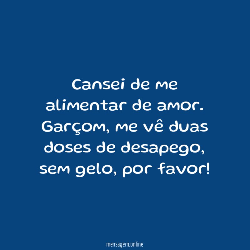 Cansei de me alimentar de amor