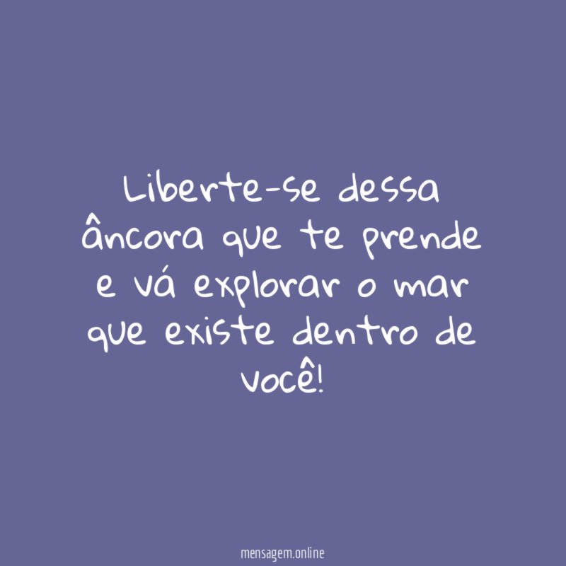 Liberte-se dessa âncora que te prende e vá