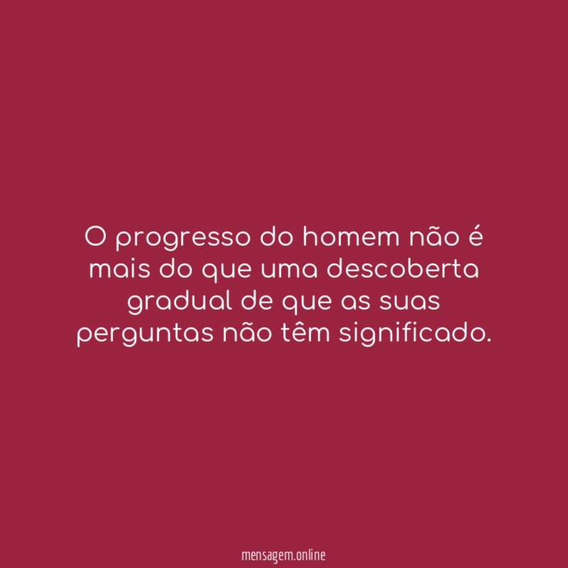 O progresso do homem não é mais do