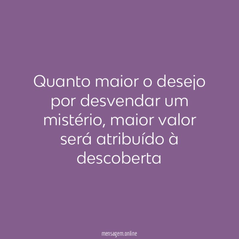 Quanto maior o desejo por desvendar um mistério