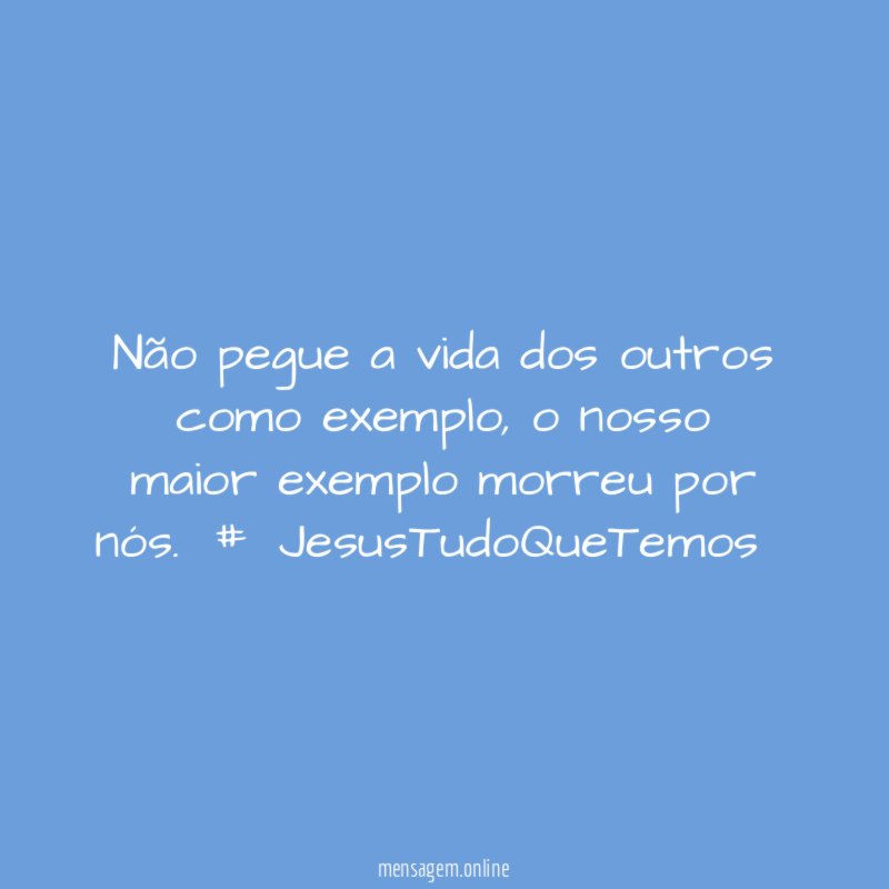 não pegue a vida dos outros como exemplo